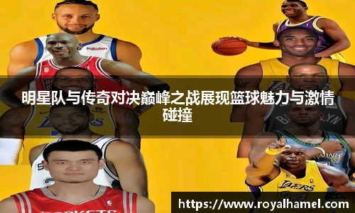熊猫体育明星队与传奇对决巅峰之战展现篮球魅力与激情碰撞