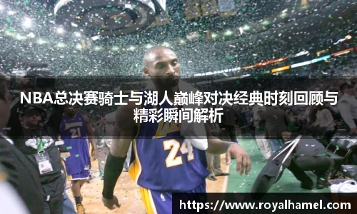 熊猫体育NBA总决赛骑士与湖人巅峰对决经典时刻回顾与精彩瞬间解析
