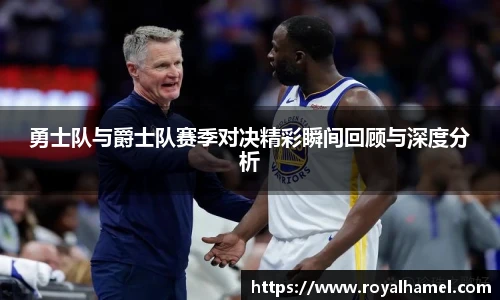 熊猫体育勇士队与爵士队赛季对决精彩瞬间回顾与深度分析