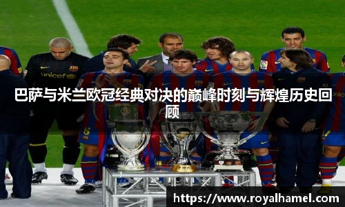 熊猫体育巴萨与米兰欧冠经典对决的巅峰时刻与辉煌历史回顾