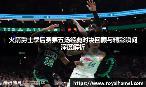 熊猫体育火箭爵士季后赛第五场经典对决回顾与精彩瞬间深度解析