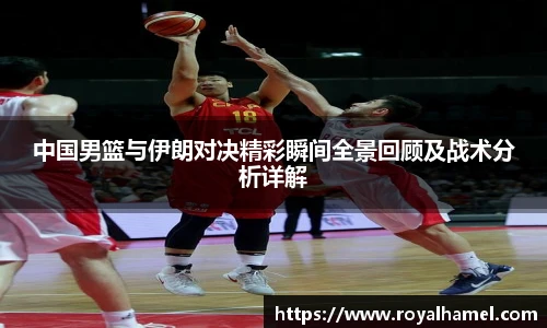 熊猫体育中国男篮与伊朗对决精彩瞬间全景回顾及战术分析详解