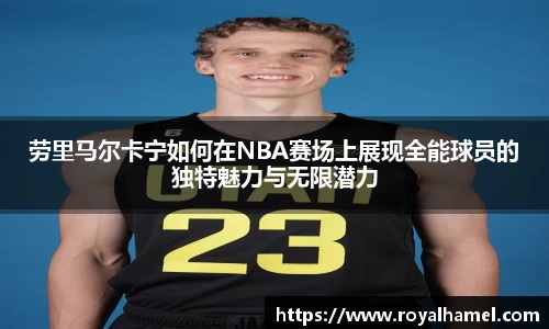 熊猫体育劳里马尔卡宁如何在NBA赛场上展现全能球员的独特魅力与无限潜力