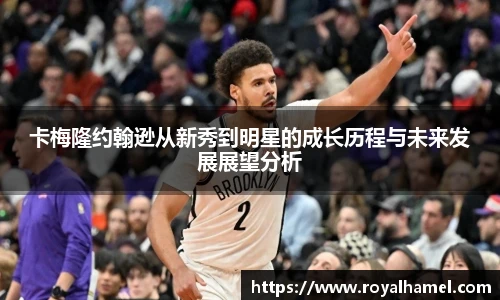 熊猫体育卡梅隆约翰逊从新秀到明星的成长历程与未来发展展望分析