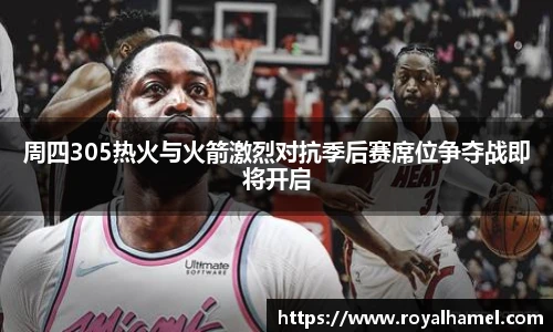 熊猫体育周四305热火与火箭激烈对抗季后赛席位争夺战即将开启