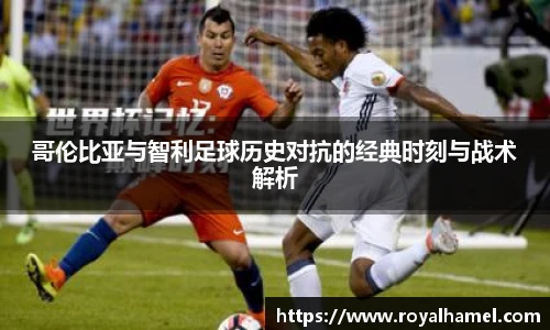 熊猫体育哥伦比亚与智利足球历史对抗的经典时刻与战术解析