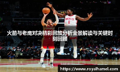 熊猫体育火箭与老鹰对决精彩回放分析全景解读与关键时刻回顾