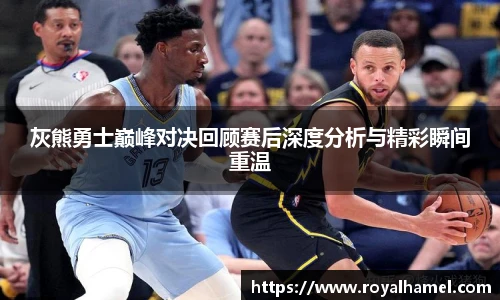 熊猫体育灰熊勇士巅峰对决回顾赛后深度分析与精彩瞬间重温
